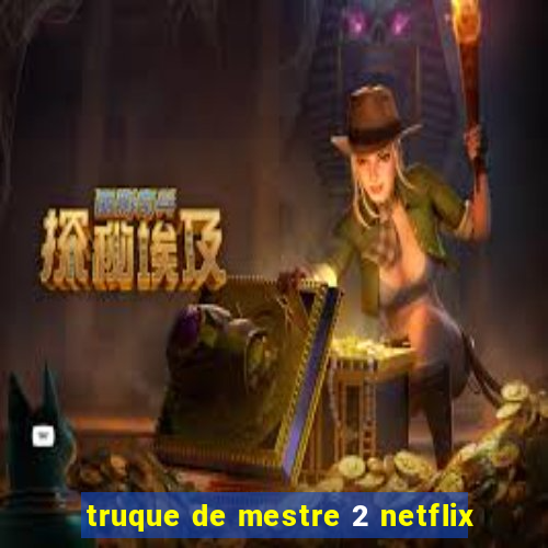 truque de mestre 2 netflix